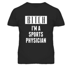 Sports Physician Bitch I'm A Occupation T Shirt