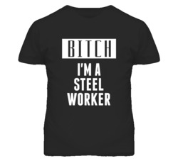 Steel Worker Bitch I'm A Occupation T Shirt
