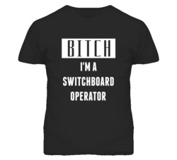 Switchboard Operator Bitch I'm A Occupation T Shirt