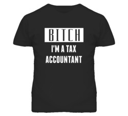 Tax Accountant Bitch I'm A Occupation T Shirt