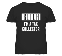 Tax Collector Bitch I'm A Occupation T Shirt