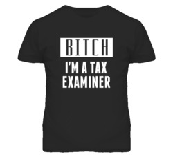 Tax Examiner Bitch I'm A Occupation T Shirt