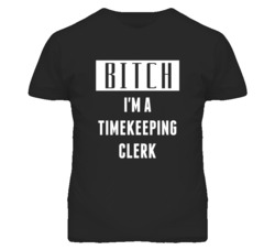 Timekeeping Clerk Bitch I'm A Occupation T Shirt