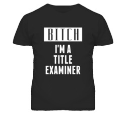 Title Examiner Bitch I'm A Occupation T Shirt