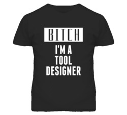 Tool Designer Bitch I'm A Occupation T Shirt