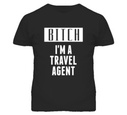 Travel Agent Bitch I'm A Occupation T Shirt