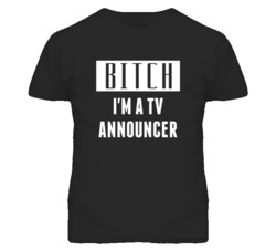 TV Announcer Bitch I'm A Occupation T Shirt