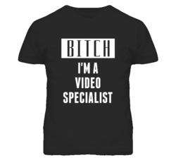 Video Specialist Bitch I'm A Occupation T Shirt