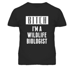 Wildlife Biologist Bitch I'm A Occupation T Shirt