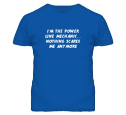 I'm the Power Line Mechanic Nothing Scares Me Anymore T Shirt