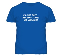 I'm the Poet Nothing Scares Me Anymore T Shirt