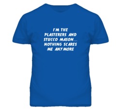 I'm the Plasterers And Stucco Mason Nothing Scares Me Anymore T Shirt