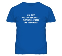 I'm the Physiotherapist Nothing Scares Me Anymore T Shirt