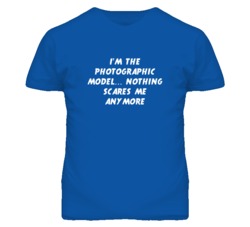 I'm the Photographic Model Nothing Scares Me Anymore T Shirt