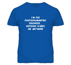I'm the Photogrammetric Engineer Nothing Scares Me Anymore T Shirt