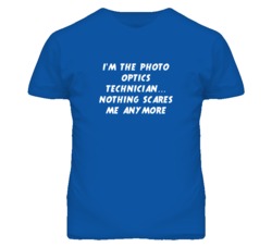 I'm the Photo Optics Technician Nothing Scares Me Anymore T Shirt