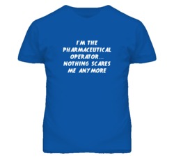 I'm the Pharmaceutical Operator Nothing Scares Me Anymore T Shirt