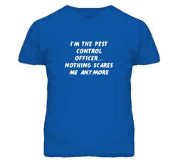 I'm the Pest Control Officer Nothing Scares Me Anymore T Shirt