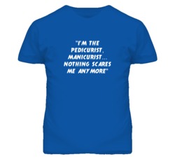 "I'm the Pedicurist Manicurist Nothing Scares Me Anymore T Shirt&