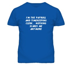 I'm the Payroll And Timekeeping Clerk Nothing Scares Me Anymore T Shir