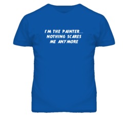 I'm the Painter Nothing Scares Me Anymore T Shirt