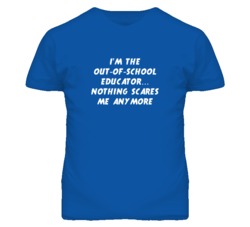 I'm the Out-Of-School Educator Nothing Scares Me Anymore T Shirt