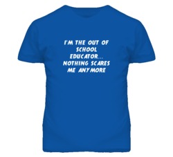 I'm the Out Of School Educator Nothing Scares Me Anymore T Shirt