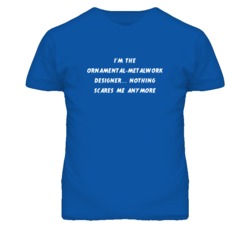 I'm the Ornamental-Metalwork Designer Nothing Scares Me Anymore T Shir