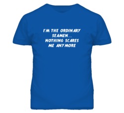 I'm the Ordinary Seamen Nothing Scares Me Anymore T Shirt