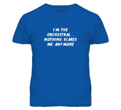 I'm the Orchestral Nothing Scares Me Anymore T Shirt