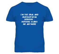 I'm the Oral And Maxillofacial Surgeon Nothing Scares Me T Shirt