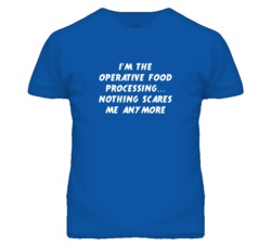I'm the Operative Food Processing Nothing Scares Me Anymore T Shirt