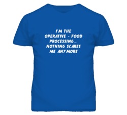 I'm the Operative - Food Processing Nothing Scares Me Anymore T Shirt