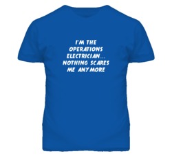 I'm the Operations Electrician Nothing Scares Me Anymore T Shirt
