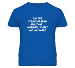 I'm the Oceanographic Assistant Nothing Scares Me Anymore T Shirt