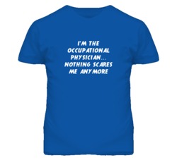 I'm the Occupational Physician Nothing Scares Me Anymore T Shirt
