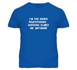 I'm the Nurse Practitioner Nothing Scares Me Anymore T Shirt