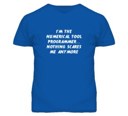 I'm the Numerical Tool Programmer Nothing Scares Me Anymore T Shirt