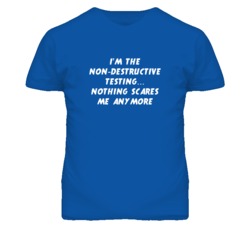 I'm the Non-Destructive Testing Nothing Scares Me Anymore T Shirt