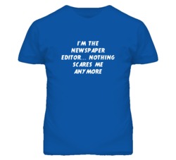 I'm the Newspaper Editor Nothing Scares Me Anymore T Shirt