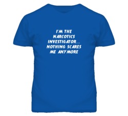 I'm the Narcotics Investigator Nothing Scares Me Anymore T Shirt