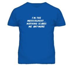 I'm the Musicologist Nothing Scares Me Anymore T Shirt