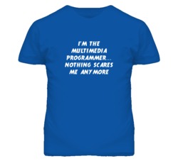 I'm the Multimedia Programmer Nothing Scares Me Anymore T Shirt