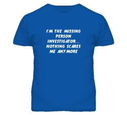 I'm the Missing Person Investigator Nothing Scares Me Anymore T Shirt
