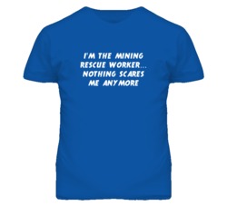 I'm the Mining Rescue Worker Nothing Scares Me Anymore T Shirt