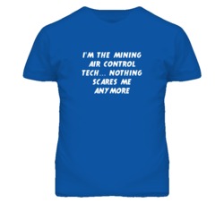 I'm the Mining Air Control Tech Nothing Scares Me Anymore T Shirt
