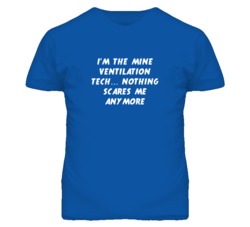 I'm the Mine Ventilation Tech Nothing Scares Me Anymore T Shirt