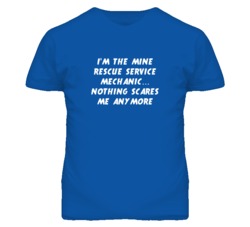 I'm the Mine Rescue Service Mechanic Nothing Scares Me Anymore T Shirt