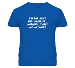 I'm the Mine And Quarrier Nothing Scares Me Anymore T Shirt