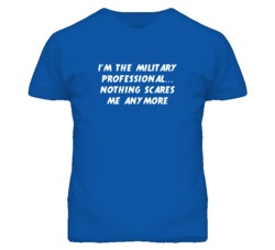 I'm the Military Professional Nothing Scares Me Anymore T Shirt